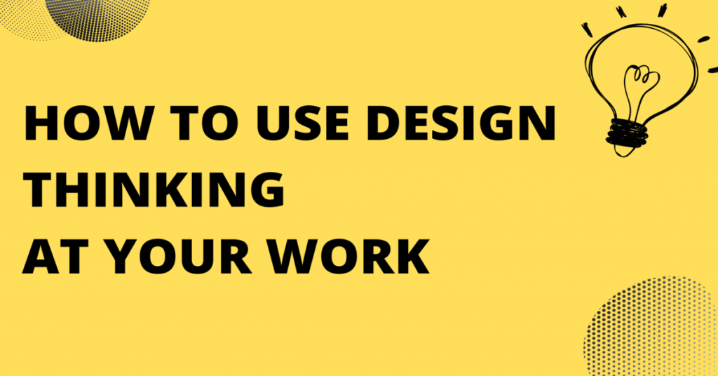 How to Use Design Thinking to Enhance Your Work - Artmeet Malaysia | Blog